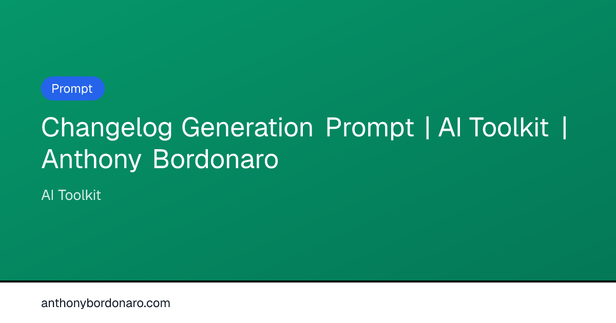 Changelog Generation Prompt | AI Toolkit | Anthony Bordonaro